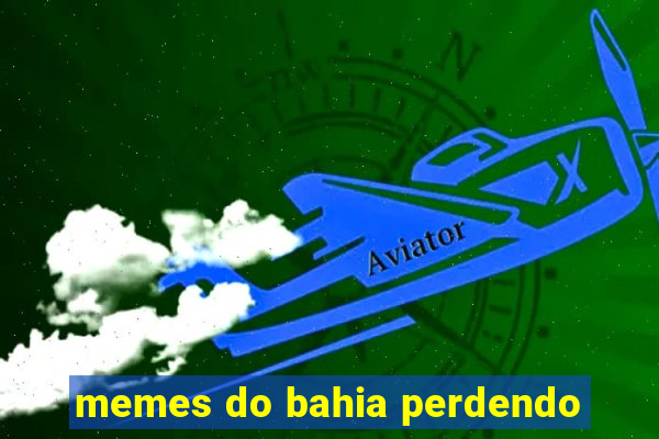 memes do bahia perdendo